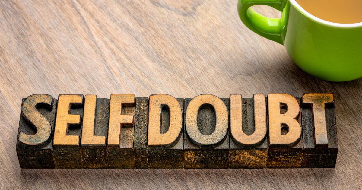How to Overcome Self-Doubt: Stop Letting It Make Your Decisions
